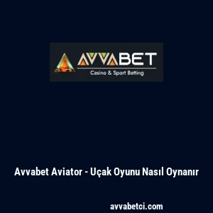 Avvabet Aviator - U&ccedil;ak Oyunu Nasıl Oynanır