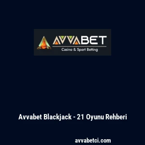 Avvabet Blackjack - 21 Oyunu Rehberi