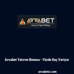 Avvabet Yatırım Bonusu - Y&uuml;zde Ka&ccedil; Veriyor